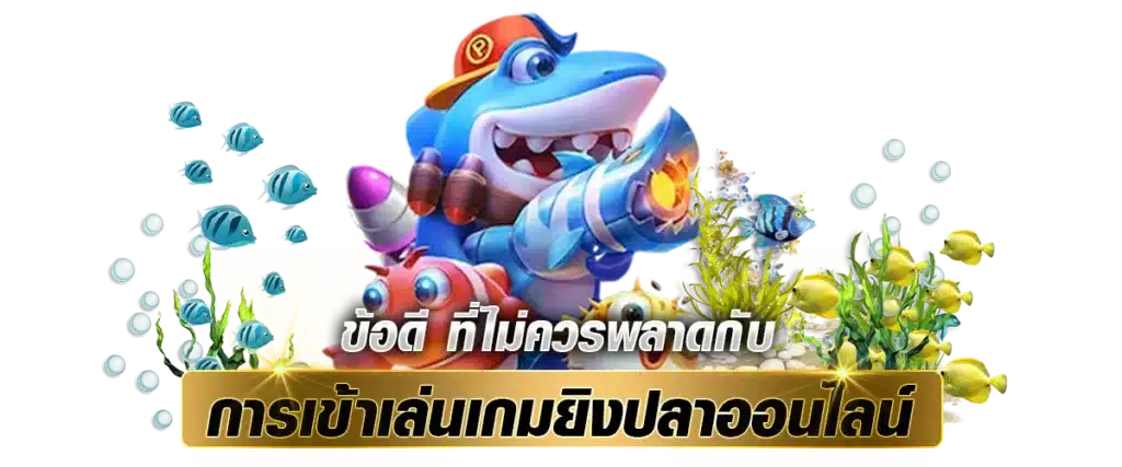 ข้อดี ที่ไม่ควรพลาดกับการเข้าเล่นเกมยิงปลาออนไลน์